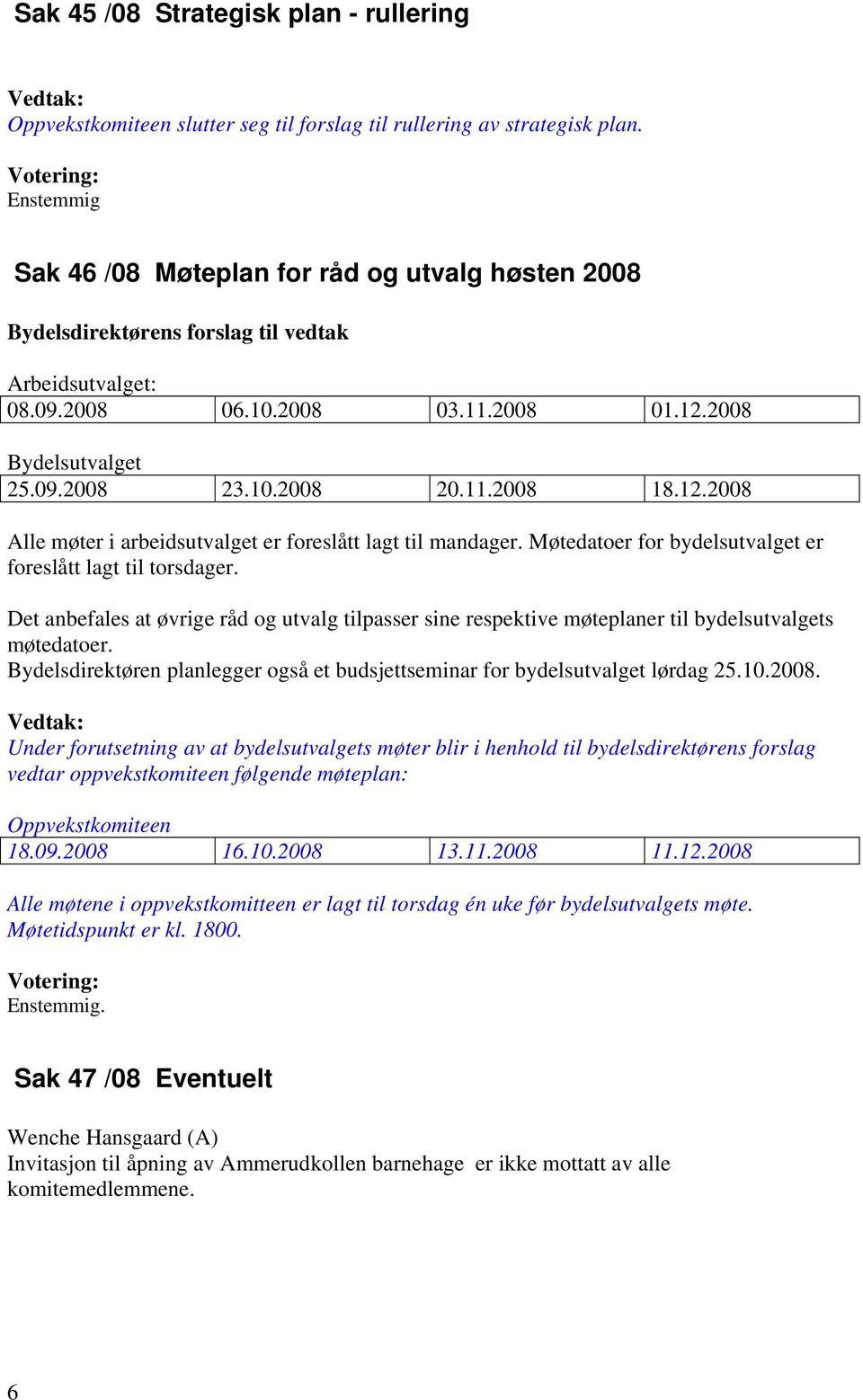 Møtedatoer for bydelsutvalget er foreslått lagt til torsdager. Det anbefales at øvrige råd og utvalg tilpasser sine respektive møteplaner til bydelsutvalgets møtedatoer.