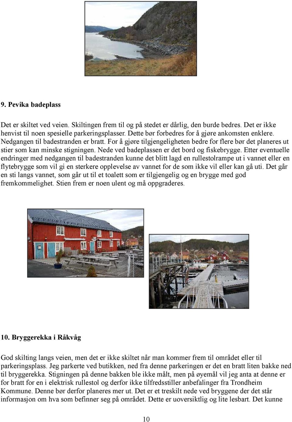 Nede ved badeplassen er det bord og fiskebrygge.