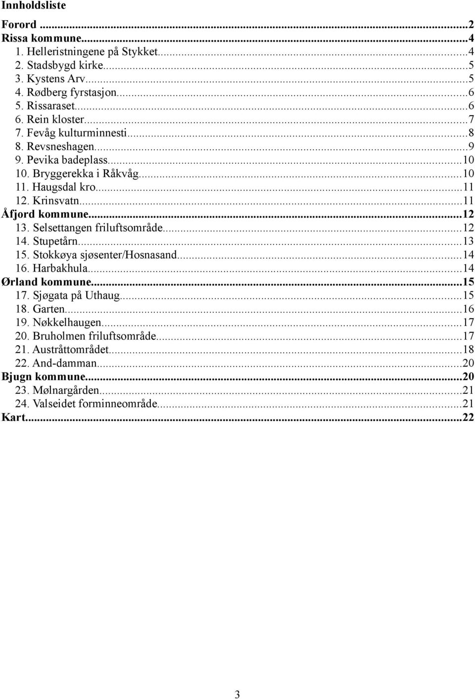 ..12 13. Selsettangen friluftsområde...12 14. Stupetårn...13 15. Stokkøya sjøsenter/hosnasand...14 16. Harbakhula...14 Ørland kommune...15 17. Sjøgata på Uthaug...15 18. Garten.