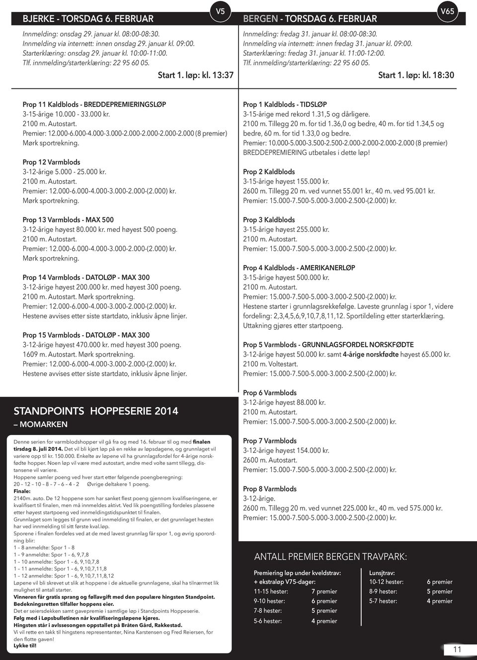 Starterklæring: fredag 31. januar kl. 11:00-12:00. Tlf. innmelding/starterklæring: 22 95 60 05. Start 1. løp: kl. 18:30 Prop 11 Kaldblods - BREDDEPREMIERINGSLØP 3-15-årige 10.000-33.000 kr.