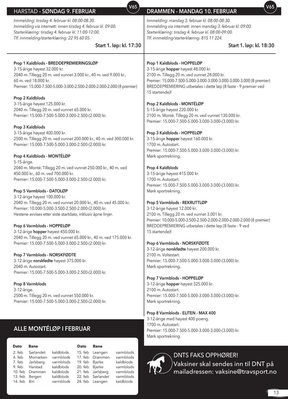Starterklæring: tirsdag 4. februar kl. 08:00-09:00. Tlf. innmelding/starterklæring: 815 11 224. Start 1. løp: kl. 18:30 Prop 1 Kaldblods - BREDDEPREMIERINGSLØP 3-15-årige høyest 32.000 kr. 2040 m.