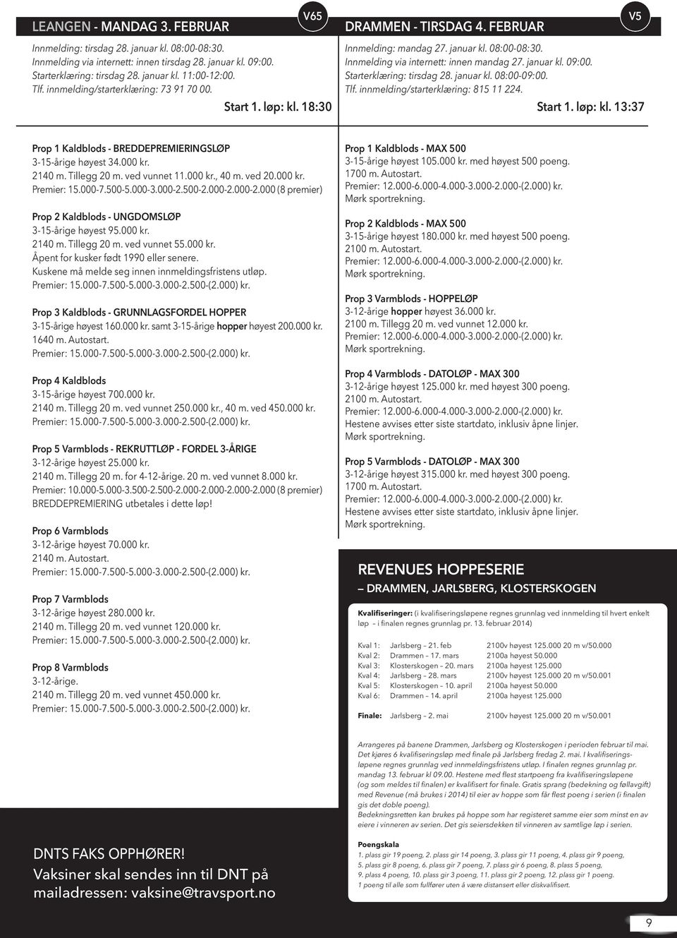 Starterklæring: tirsdag 28. januar kl. 08:00-09:00. Tlf. innmelding/starterklæring: 815 11 224. Start 1. løp: kl. 13:37 Prop 1 Kaldblods - BREDDEPREMIERINGSLØP 3-15-årige høyest 34.000 kr. 2140 m.