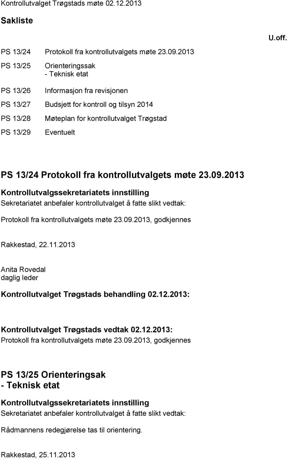 Møteplan for kontrollutvalget Trøgstad Eventuelt PS 13/24 Protokoll fra kontrollutvalgets møte 23.09.2013 Protokoll fra kontrollutvalgets møte 23.