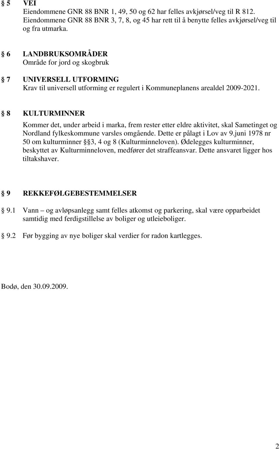 8 KULTURMINNER Kommer det, under arbeid i marka, frem rester etter eldre aktivitet, skal Sametinget og Nordland fylkeskommune varsles omgående. Dette er pålagt i Lov av 9.