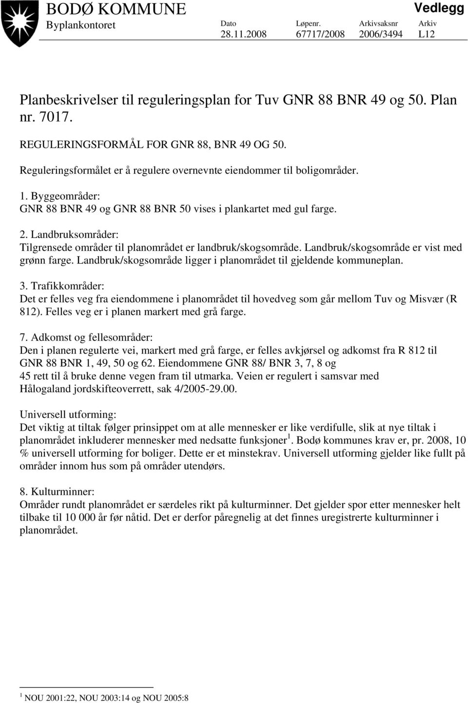 2. Landbruksområder: Tilgrensede områder til planområdet er landbruk/skogsområde. Landbruk/skogsområde er vist med grønn farge. Landbruk/skogsområde ligger i planområdet til gjeldende kommuneplan. 3.