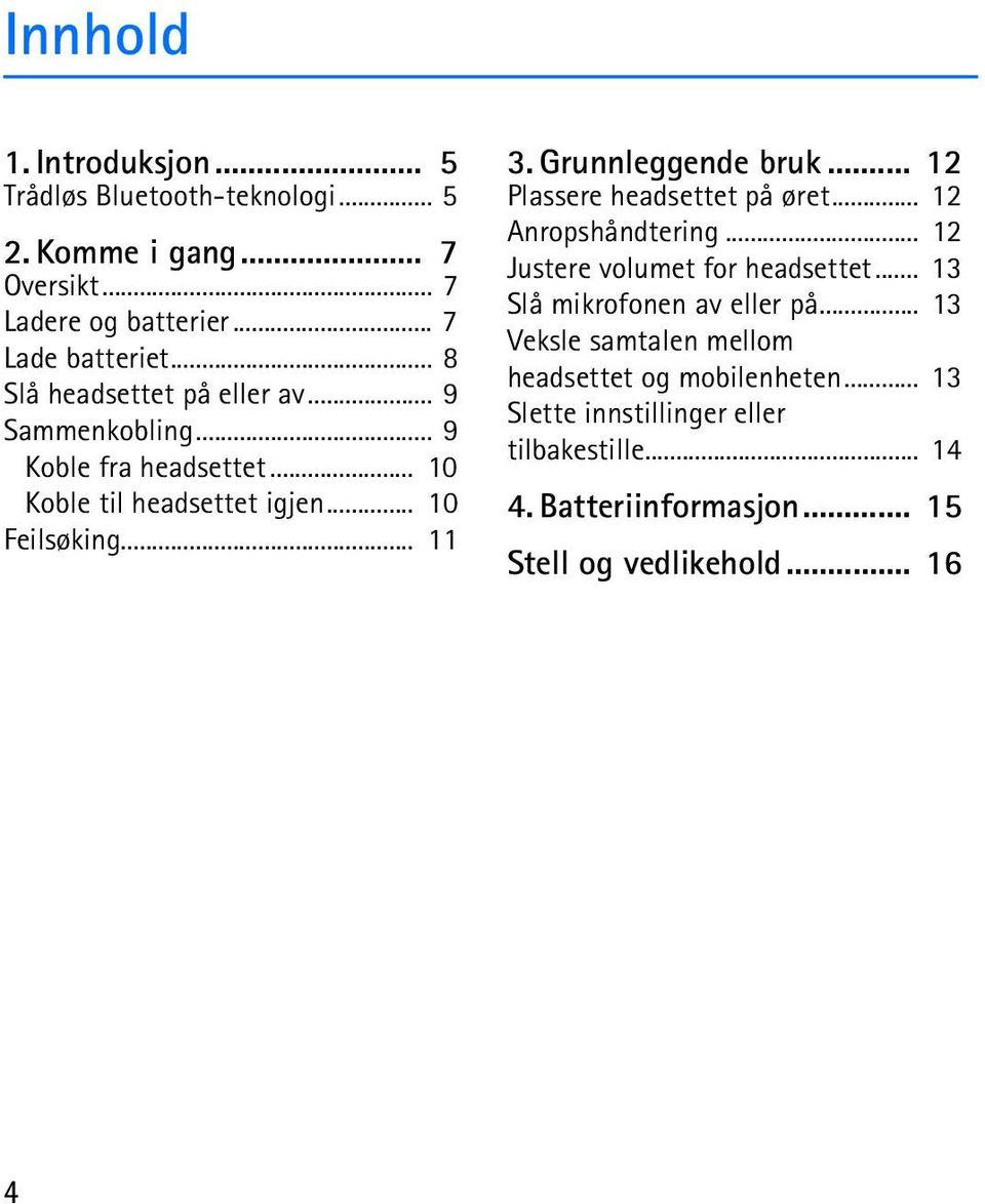 Grunnleggende bruk... 12 Plassere headsettet på øret... 12 Anropshåndtering... 12 Justere volumet for headsettet... 13 Slå mikrofonen av eller på.