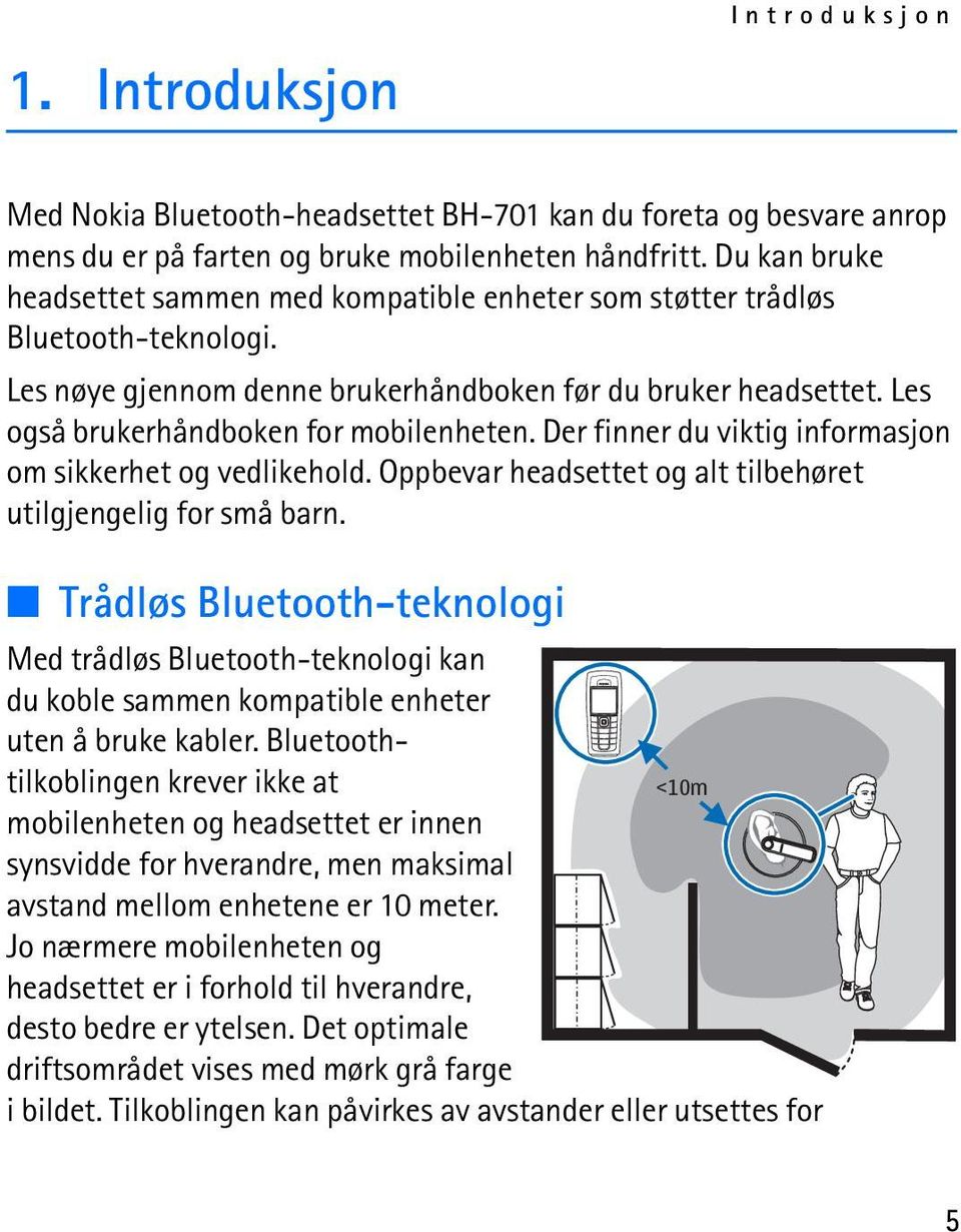 Les også brukerhåndboken for mobilenheten. Der finner du viktig informasjon om sikkerhet og vedlikehold. Oppbevar headsettet og alt tilbehøret utilgjengelig for små barn.