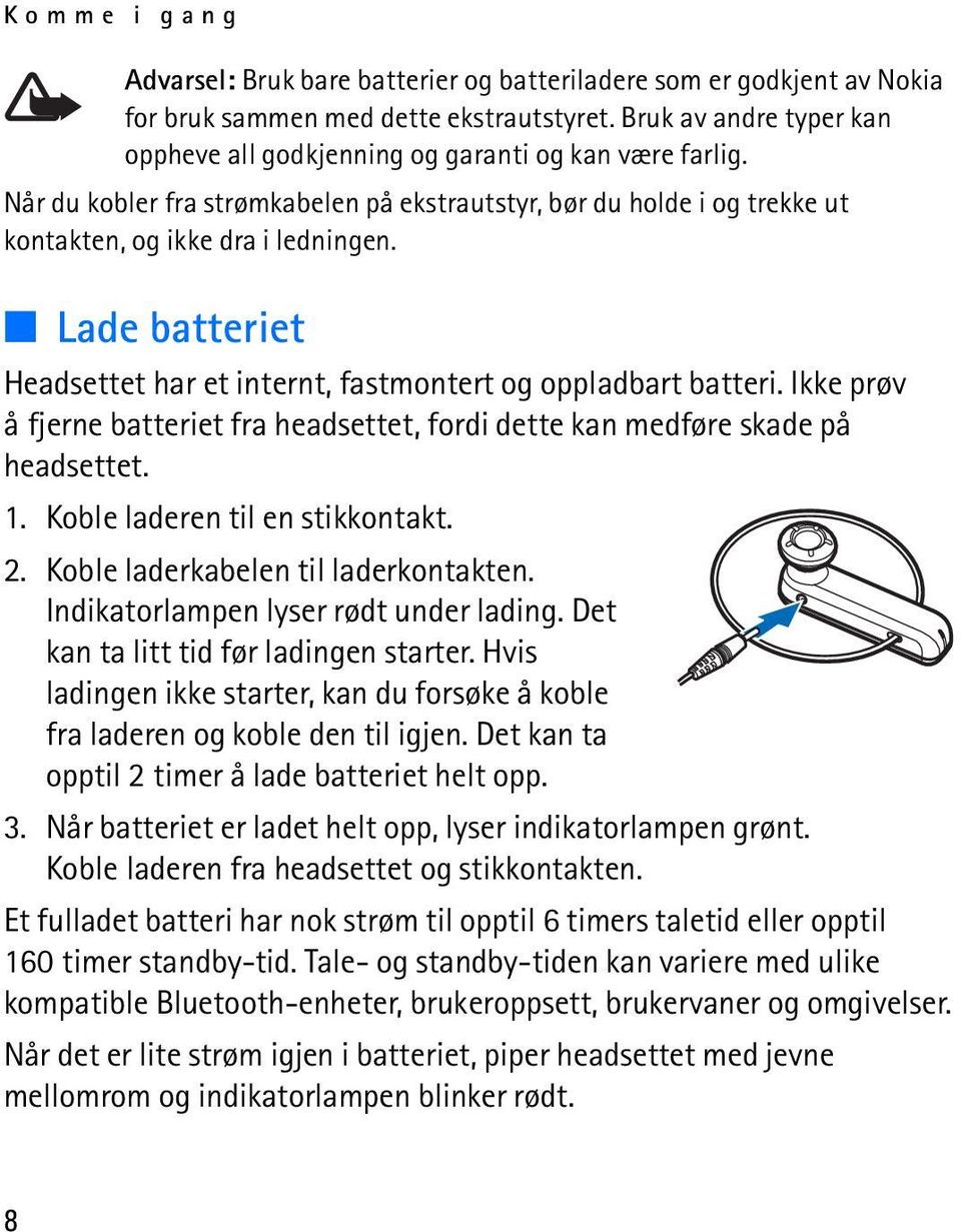 Lade batteriet Headsettet har et internt, fastmontert og oppladbart batteri. Ikke prøv å fjerne batteriet fra headsettet, fordi dette kan medføre skade på headsettet. 1.