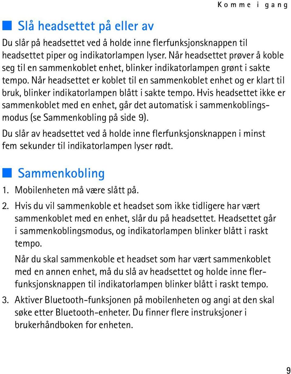 Når headsettet er koblet til en sammenkoblet enhet og er klart til bruk, blinker indikatorlampen blått i sakte tempo.