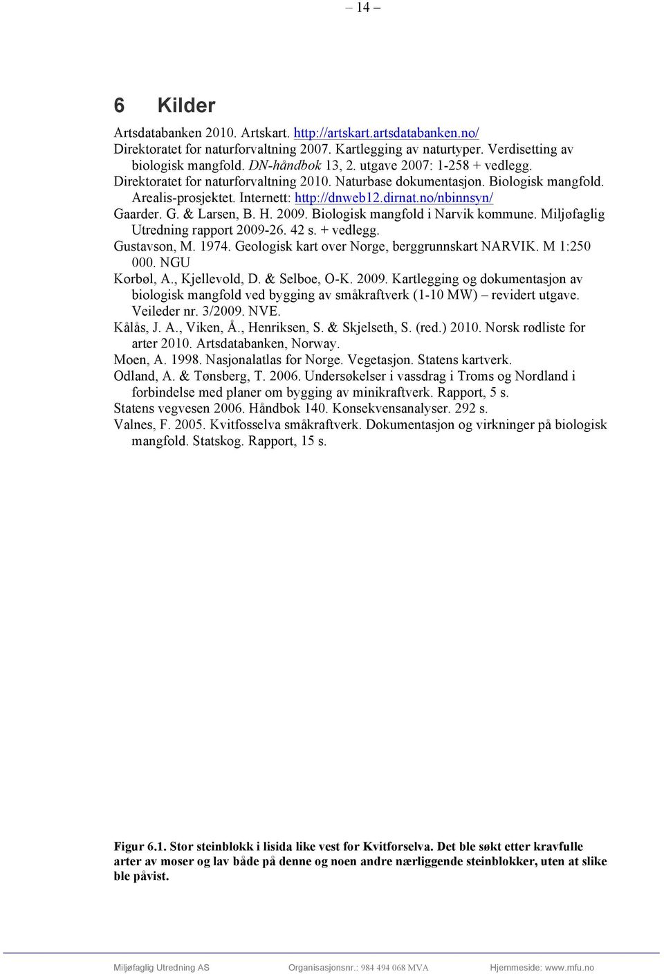 H. 2009. Biologisk mangfold i Narvik kommune. Miljøfaglig Utredning rapport 2009-26. 42 s. + vedlegg. Gustavson, M. 1974. Geologisk kart over Norge, berggrunnskart NARVIK. M 1:250 000. NGU Korbøl, A.