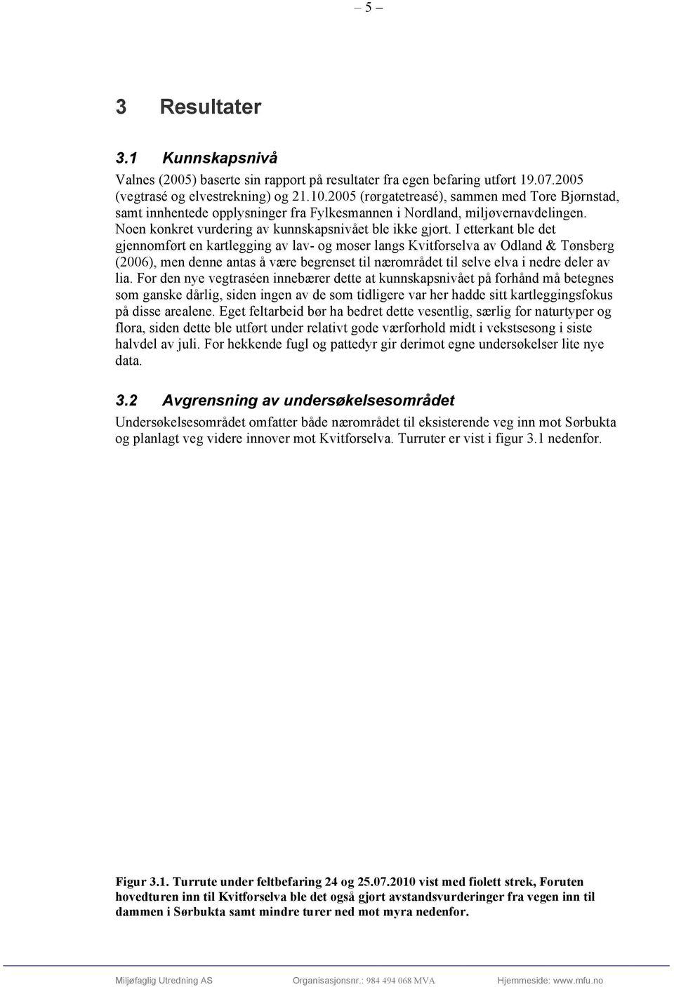 I etterkant ble det gjennomført en kartlegging av lav- og moser langs Kvitforselva av Odland & Tønsberg (2006), men denne antas å være begrenset til nærområdet til selve elva i nedre deler av lia.