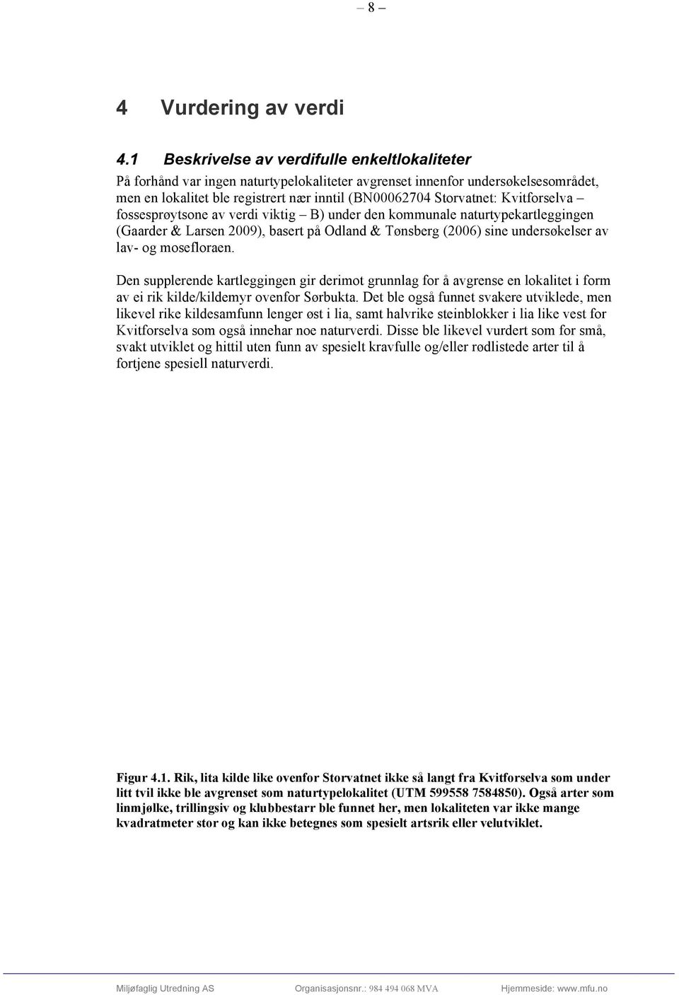 Kvitforselva fossesprøytsone av verdi viktig B) under den kommunale naturtypekartleggingen (Gaarder & Larsen 2009), basert på Odland & Tønsberg (2006) sine undersøkelser av lav- og mosefloraen.