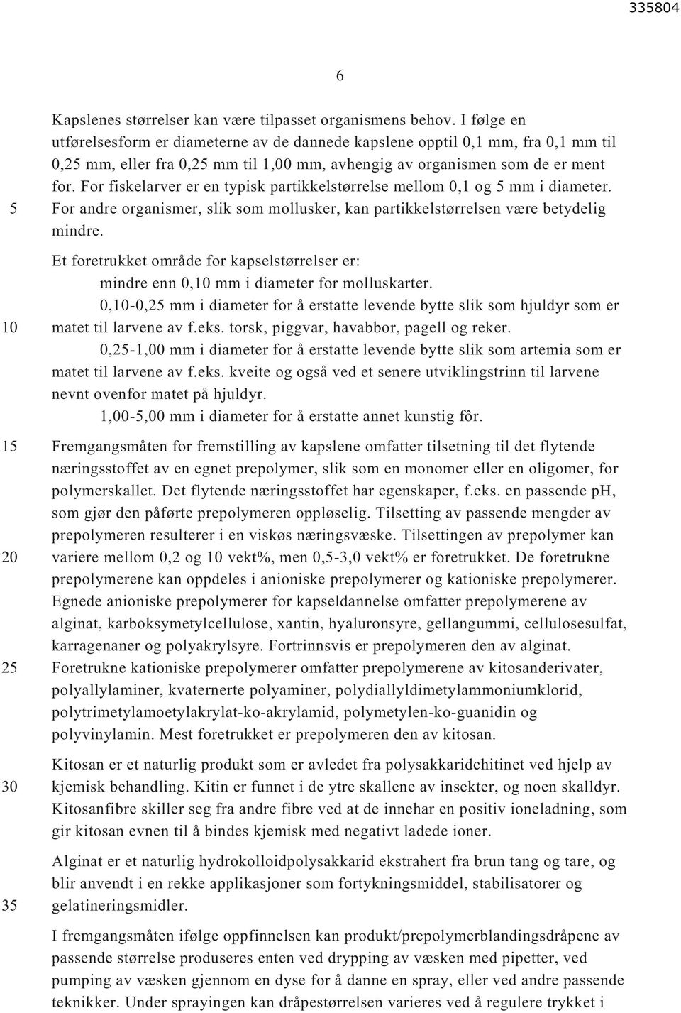 For fiskelarver er en typisk partikkelstørrelse mellom 0,1 og mm i diameter. For andre organismer, slik som mollusker, kan partikkelstørrelsen være betydelig mindre.