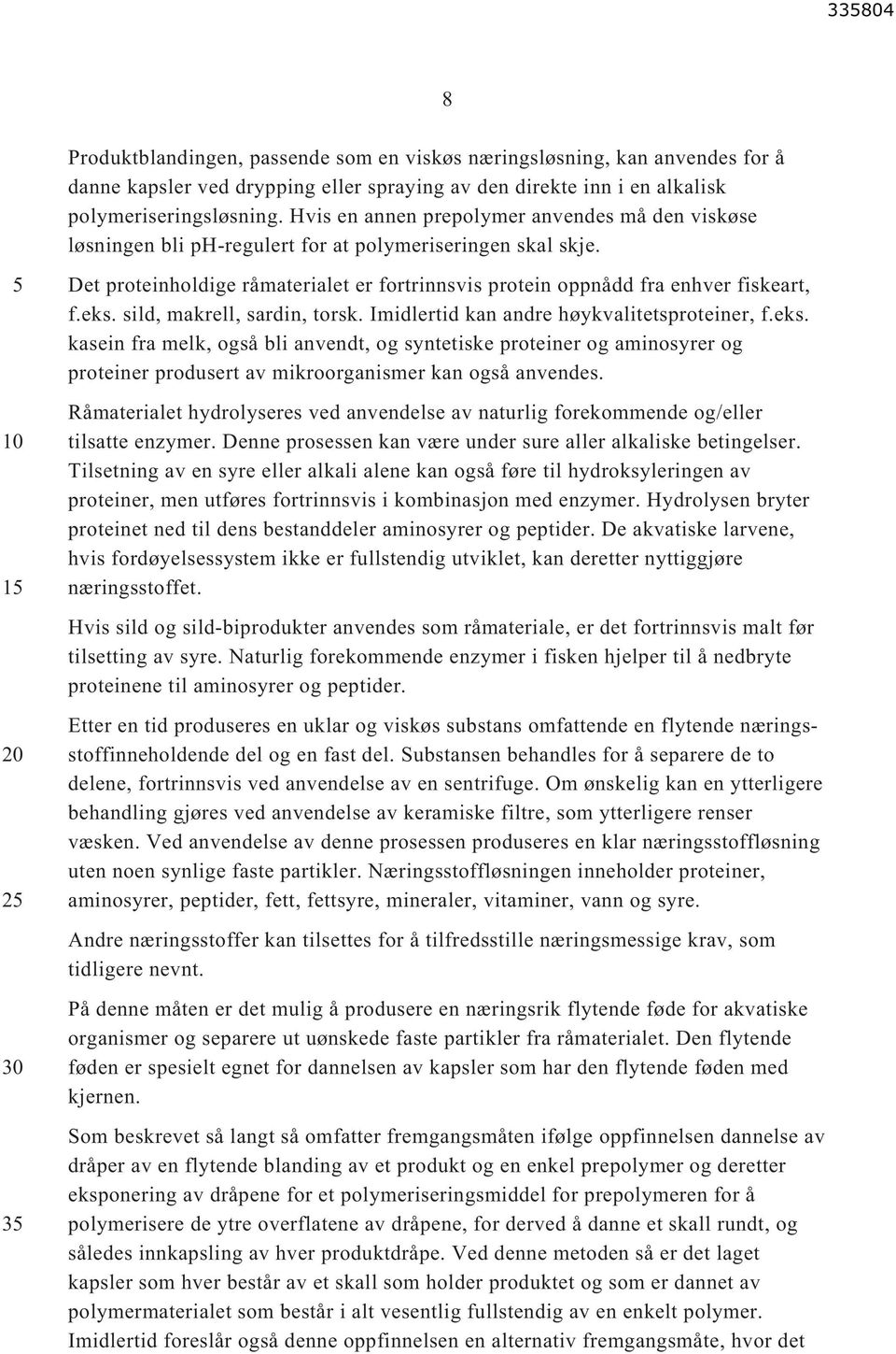 2 3 Det proteinholdige råmaterialet er fortrinnsvis protein oppnådd fra enhver fiskeart, f.eks.