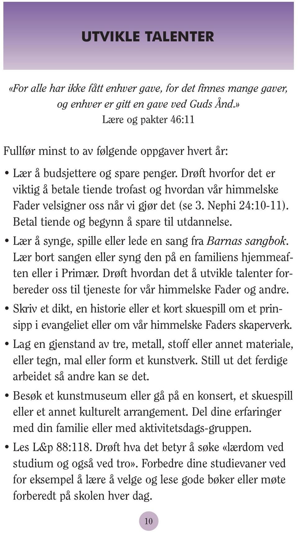 Drøft hvorfor det er viktig å betale tiende trofast og hvordan vår himmelske Fader velsigner oss når vi gjør det (se 3. Nephi 24:10-11). Betal tiende og begynn å spare til utdannelse.