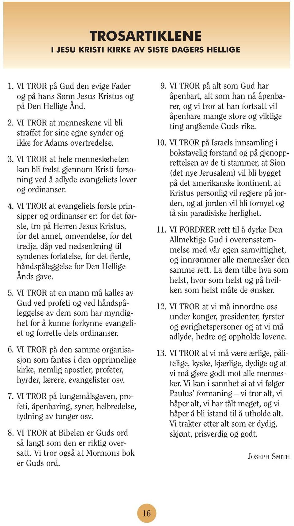 VI TROR at hele menneskeheten kan bli frelst gjennom Kristi forsoning ved å adlyde evangeliets lover og ordinanser. 4.