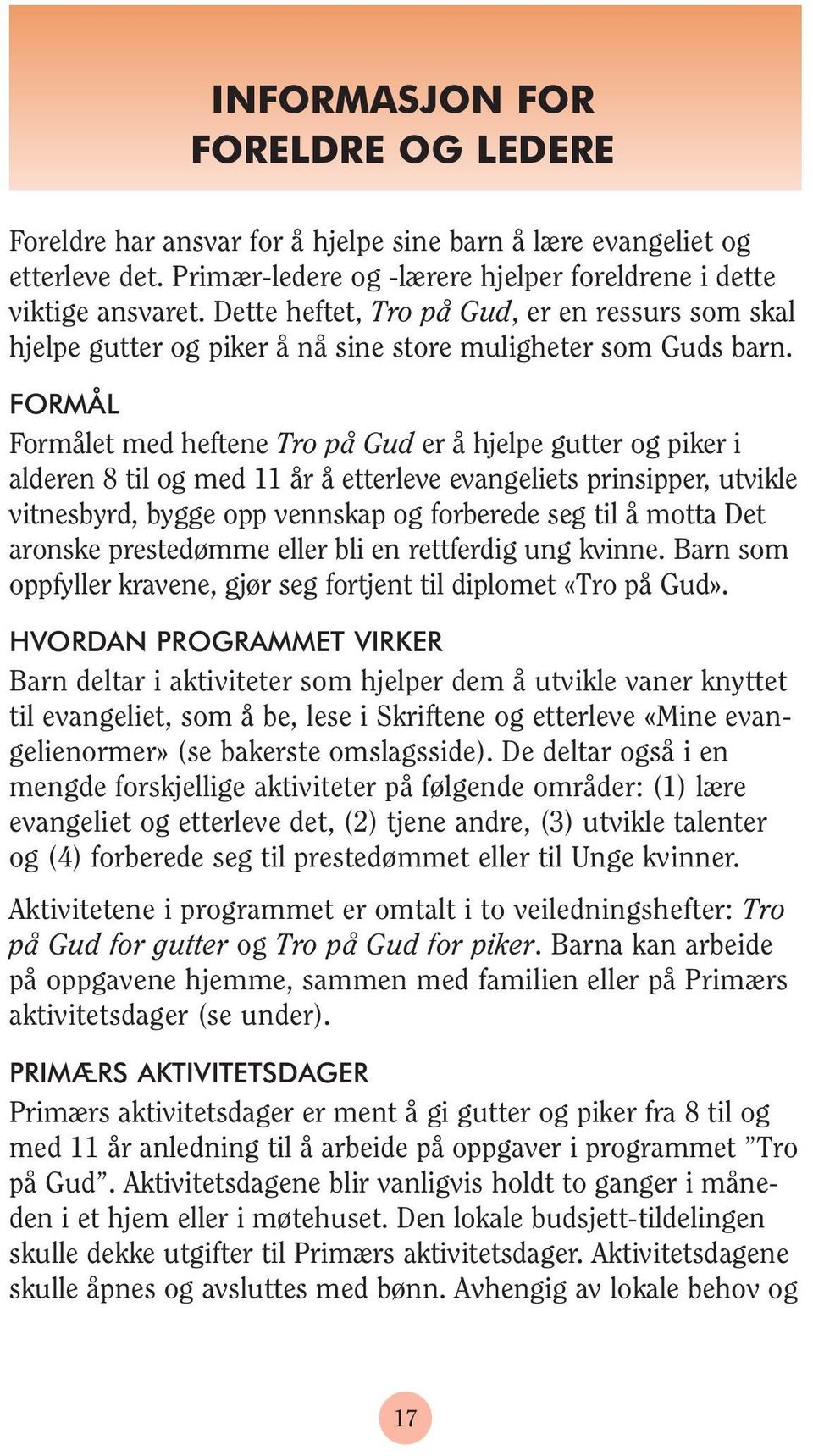 FORMÅL Formålet med heftene Tro på Gud er å hjelpe gutter og piker i alderen 8 til og med 11 år å etterleve evangeliets prinsipper, utvikle vitnesbyrd, bygge opp vennskap og forberede seg til å motta