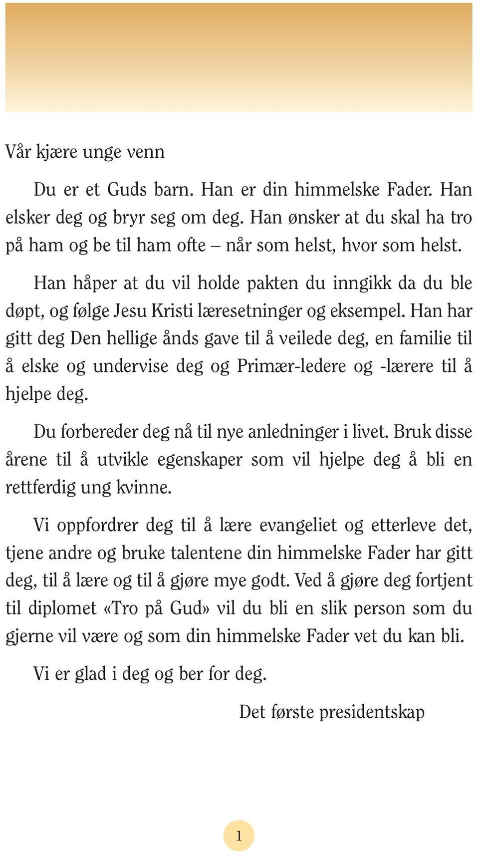 Han har gitt deg Den hellige ånds gave til å veilede deg, en familie til å elske og undervise deg og Primær-ledere og -lærere til å hjelpe deg. Du forbereder deg nå til nye anledninger i livet.