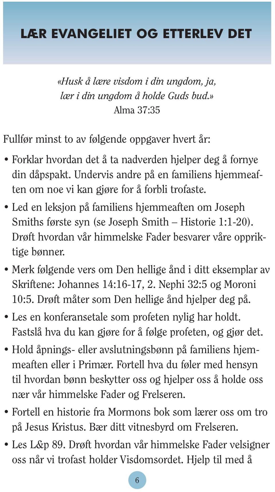 Undervis andre på en familiens hjemmeaften om noe vi kan gjøre for å forbli trofaste. Led en leksjon på familiens hjemmeaften om Joseph Smiths første syn (se Joseph Smith Historie 1:1-20).