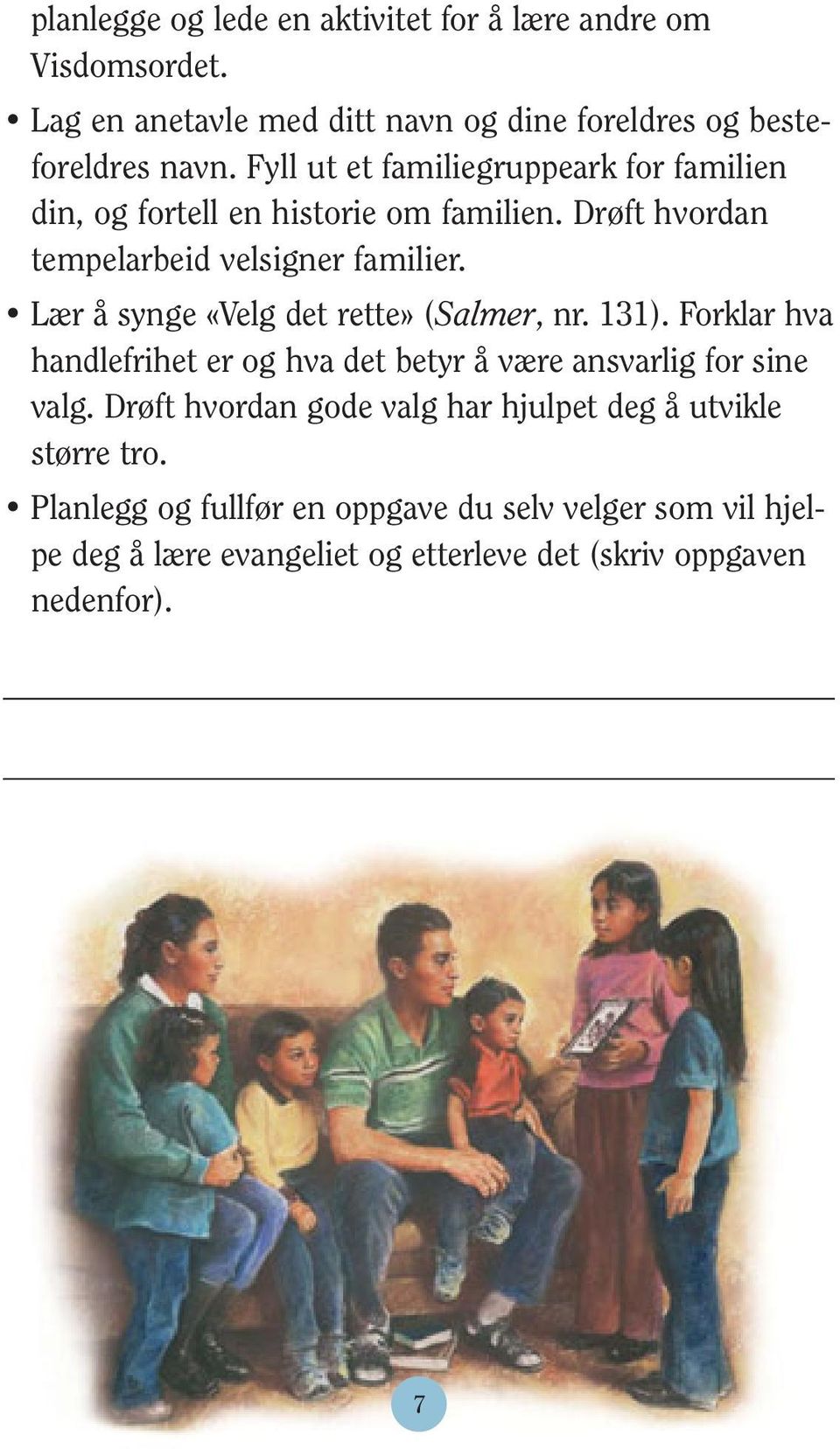 Lær å synge «Velg det rette» (Salmer, nr. 131). Forklar hva handlefrihet er og hva det betyr å være ansvarlig for sine valg.