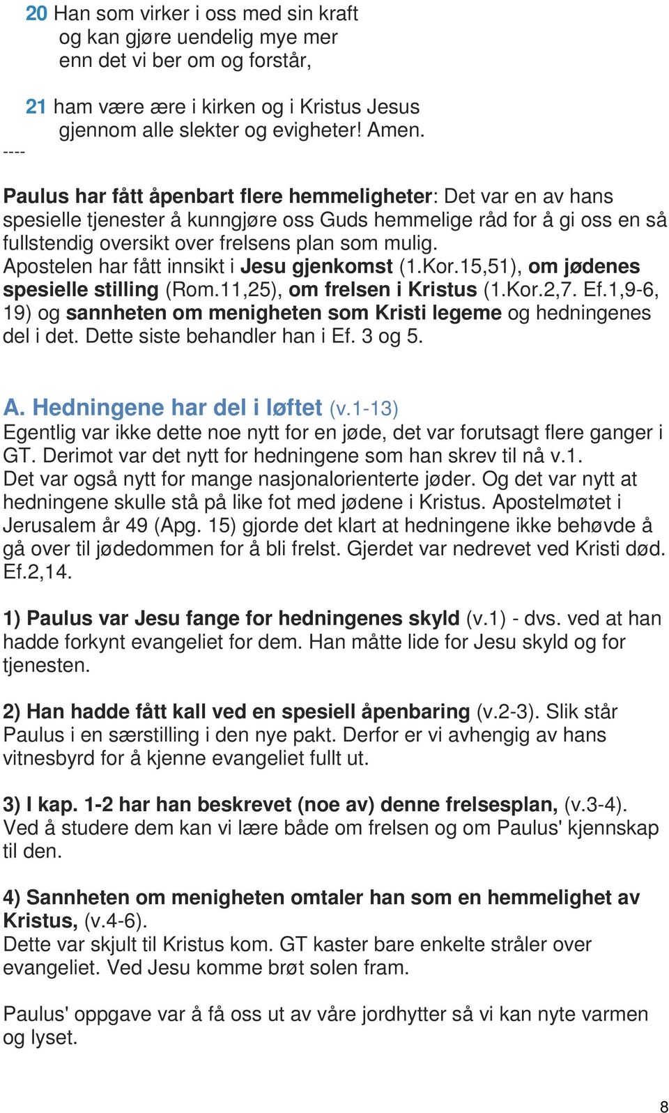 Apostelen har fått innsikt i Jesu gjenkomst (1.Kor.15,51), om jødenes spesielle stilling (Rom.11,25), om frelsen i Kristus (1.Kor.2,7. Ef.