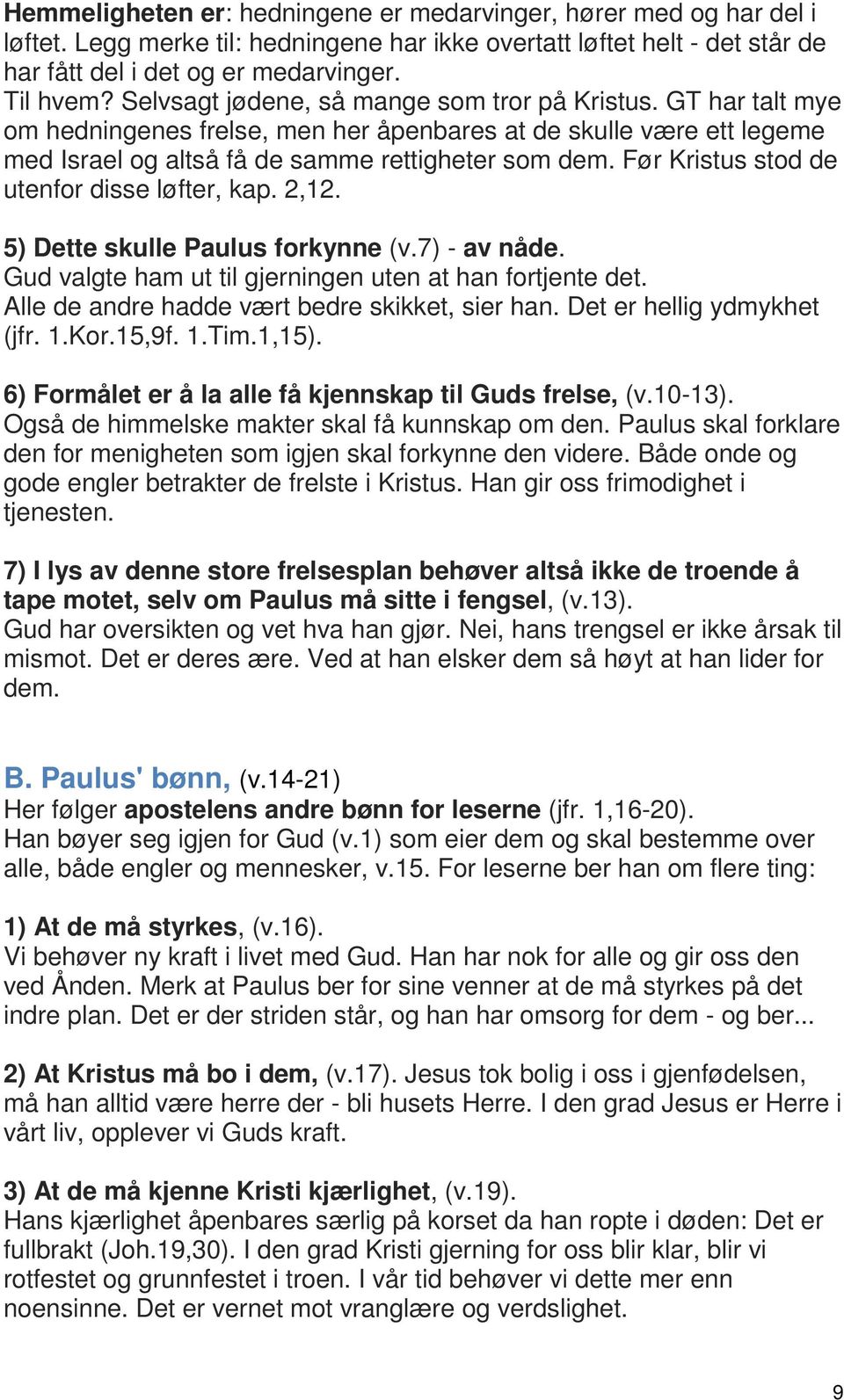 Før Kristus stod de utenfor disse løfter, kap. 2,12. 5) Dette skulle Paulus forkynne (v.7) - av nåde. Gud valgte ham ut til gjerningen uten at han fortjente det.