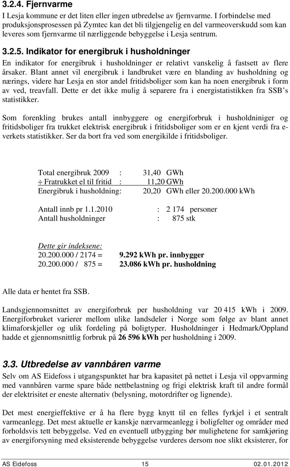 Indikator for energibruk i husholdninger En indikator for energibruk i husholdninger er relativt vanskelig å fastsett av flere årsaker.