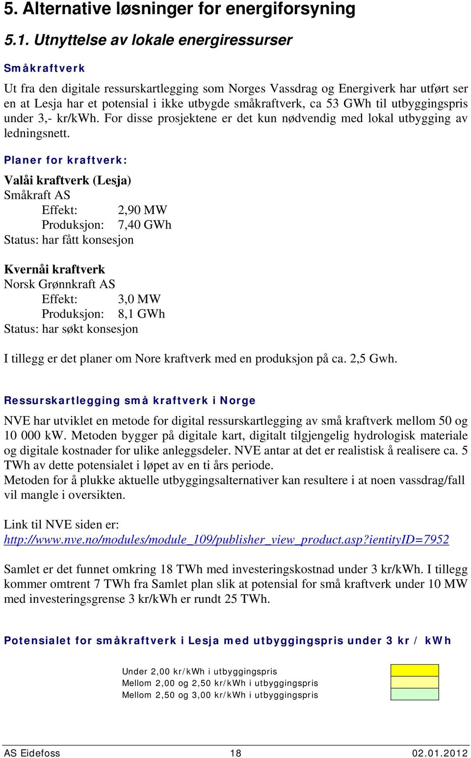 53 GWh til utbyggingspris under 3,- kr/kwh. For disse prosjektene er det kun nødvendig med lokal utbygging av ledningsnett.