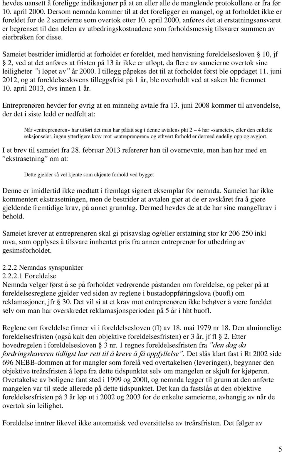 april 2000, anføres det at erstatningsansvaret er begrenset til den delen av utbedringskostnadene som forholdsmessig tilsvarer summen av eierbrøken for disse.