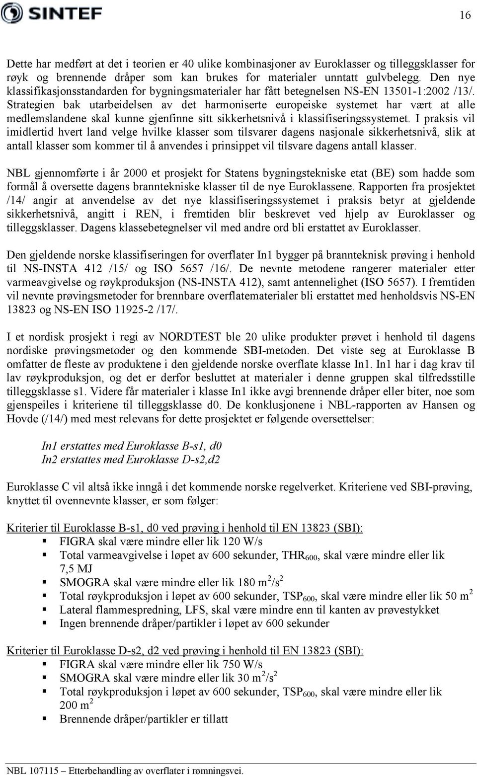 Strategien bak utarbeidelsen av det harmoniserte europeiske systemet har vært at alle medlemslandene skal kunne gjenfinne sitt sikkerhetsnivå i klassifiseringssystemet.