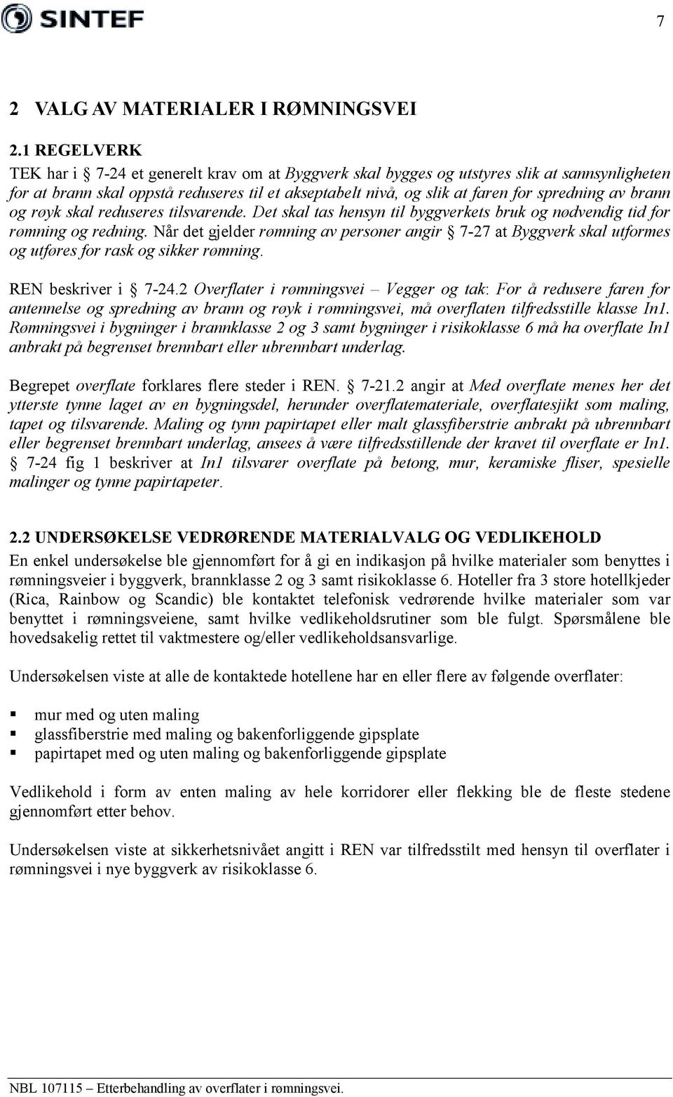 av brann og røyk skal reduseres tilsvarende. Det skal tas hensyn til byggverkets bruk og nødvendig tid for rømning og redning.