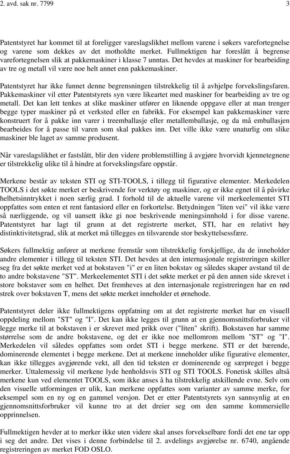 Patentstyret har ikke funnet denne begrensningen tilstrekkelig til å avhjelpe forvekslingsfaren. Pakkemaskiner vil etter Patentstyrets syn være likeartet med maskiner for bearbeiding av tre og metall.