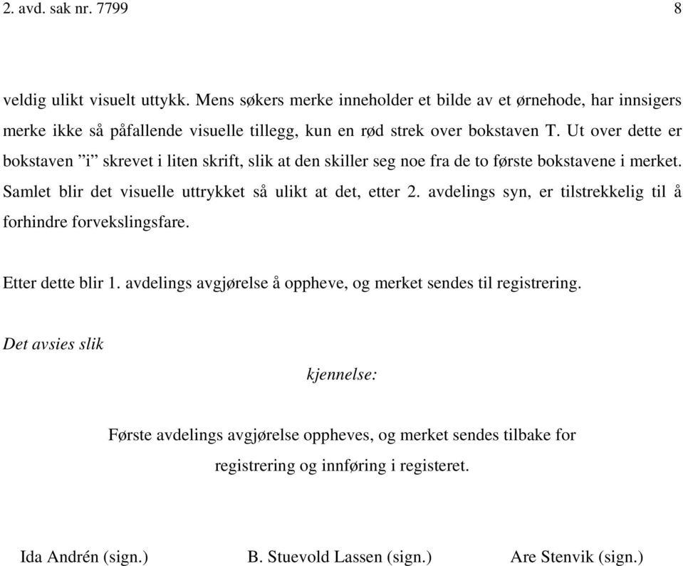 Ut over dette er bokstaven i skrevet i liten skrift, slik at den skiller seg noe fra de to første bokstavene i merket. Samlet blir det visuelle uttrykket så ulikt at det, etter 2.