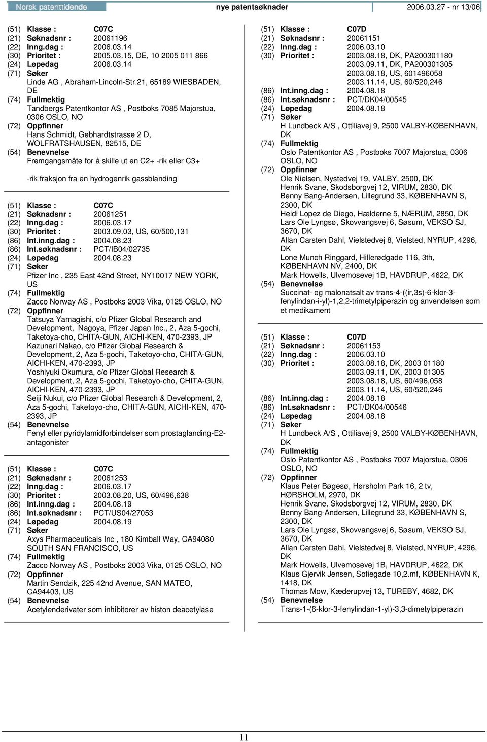 C07C (21) Søknadsnr : 20061251 (22) Inng.dag : 2006.03.17 (30) Prioritet : 2003.09.03,, 60/500,131 (86) Int.inng.dag : 2004.08.