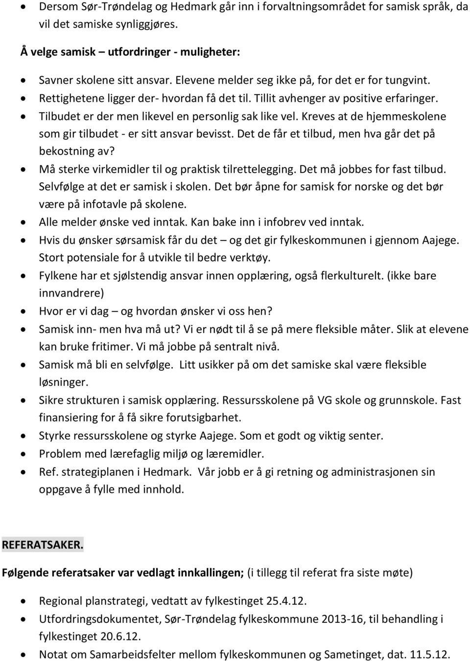 Kreves at de hjemmeskolene som gir tilbudet - er sitt ansvar bevisst. Det de får et tilbud, men hva går det på bekostning av? Må sterke virkemidler til og praktisk tilrettelegging.