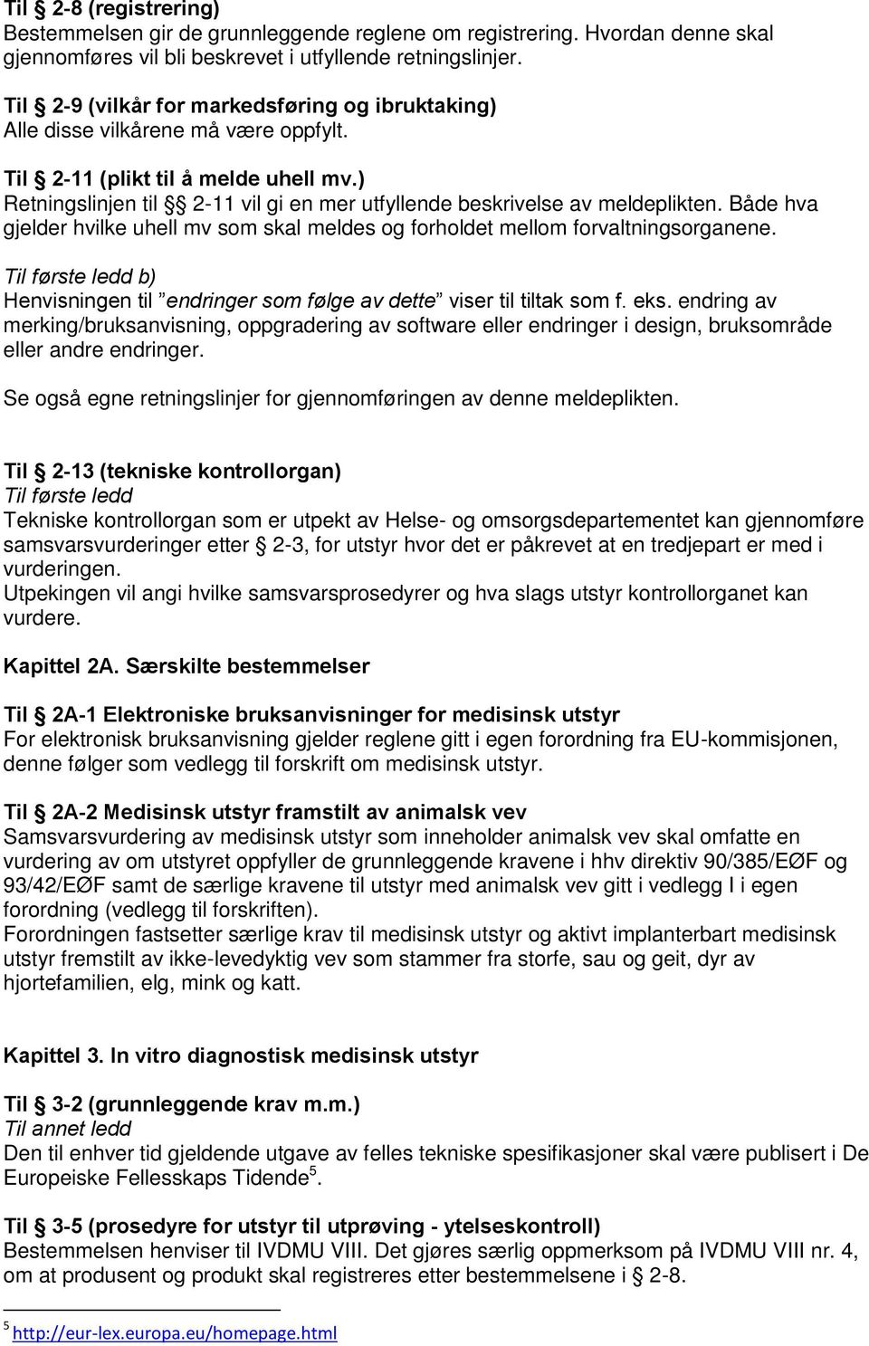 ) Retningslinjen til 2-11 vil gi en mer utfyllende beskrivelse av meldeplikten. Både hva gjelder hvilke uhell mv som skal meldes og forholdet mellom forvaltningsorganene.