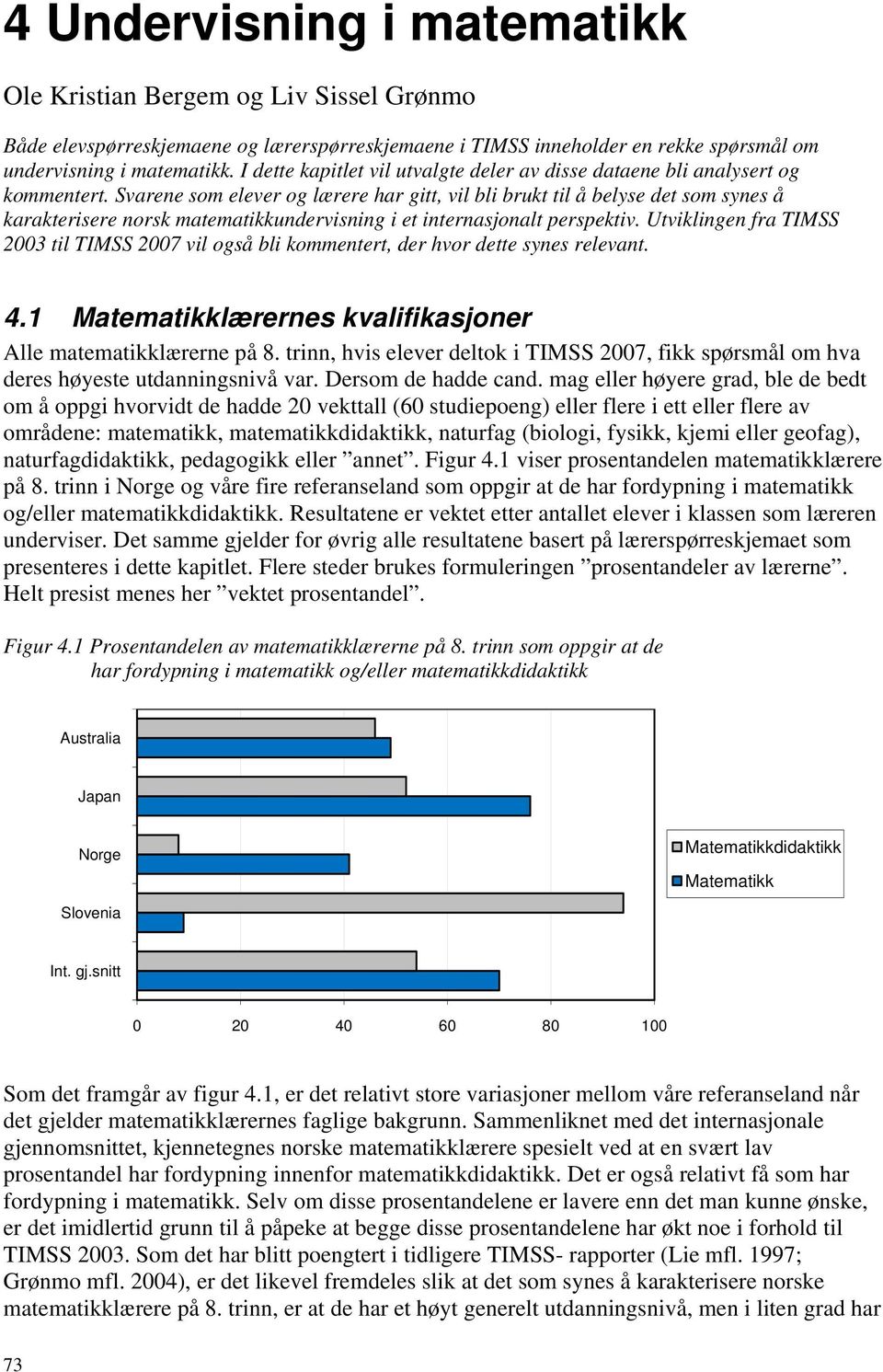 Svarene som elever og lærere har gitt, vil bli brukt til å belyse det som synes å karakterisere norsk matematikkundervisning i et internasjonalt perspektiv.