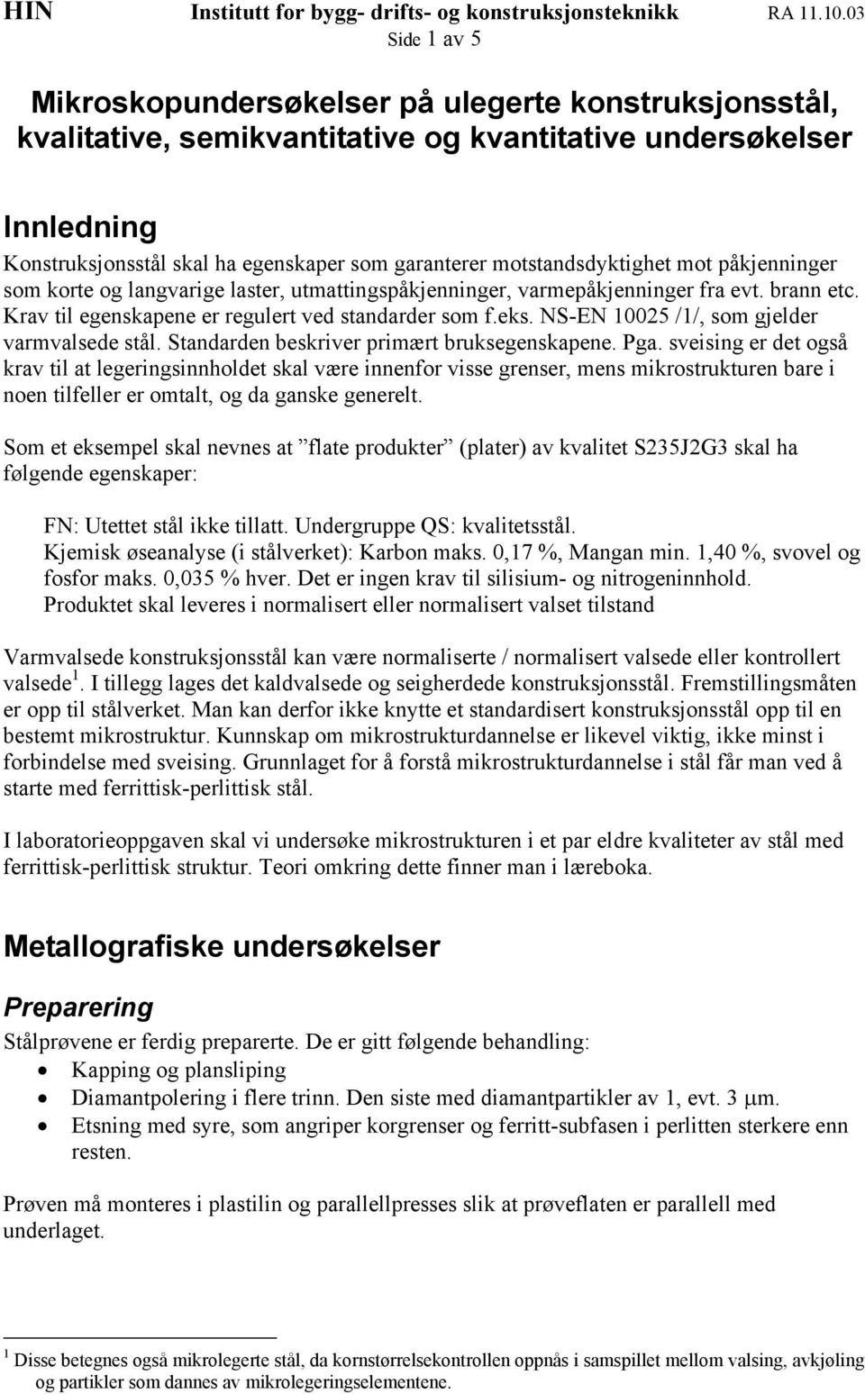 motstandsdyktighet mot påkjenninger som korte og langvarige laster, utmattingspåkjenninger, varmepåkjenninger fra evt. brann etc. Krav til egenskapene er regulert ved standarder som f.eks.