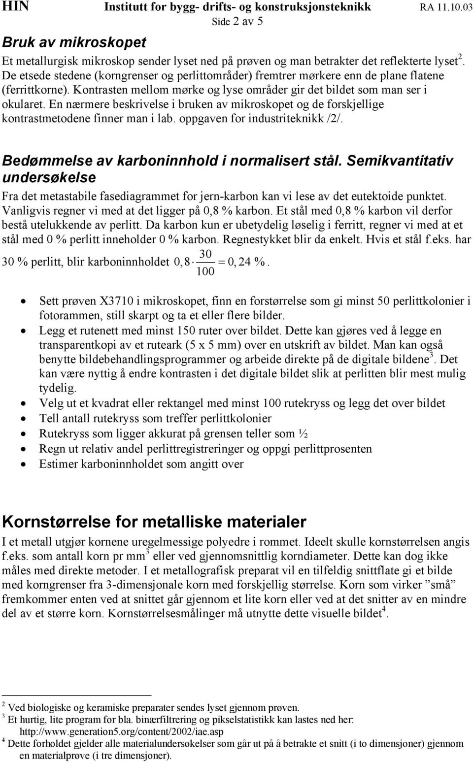 En nærmere beskrivelse i bruken av mikroskopet og de forskjellige kontrastmetodene finner man i lab. oppgaven for industriteknikk /2/. Bedømmelse av karboninnhold i normalisert stål.