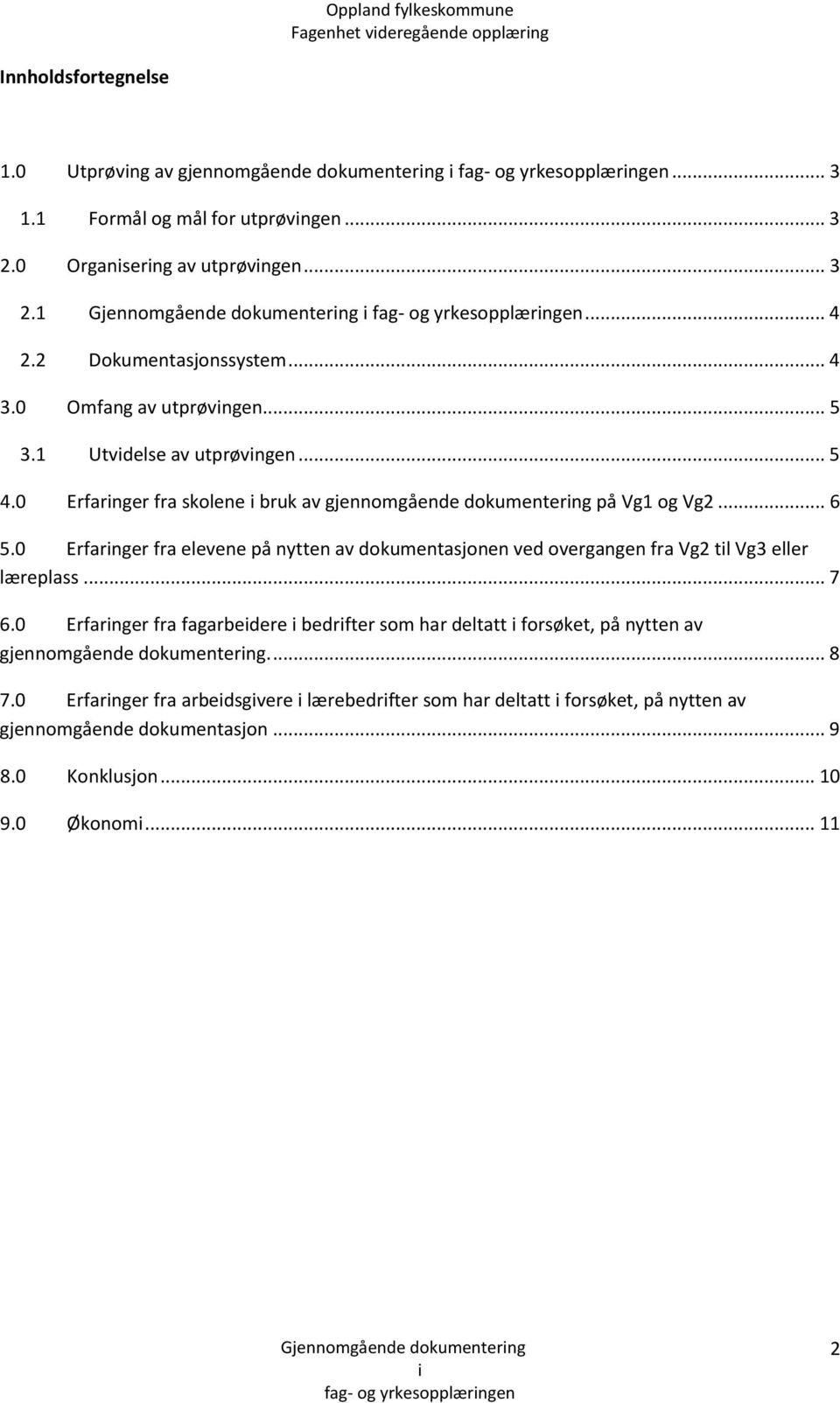 0 Erfarnger fra skolene bruk av gjennomgående dokumenterng på Vg1 og Vg2... 6 5.0 Erfarnger fra elevene på nytten av dokumentasjonen ved overgangen fra Vg2 tl Vg3 eller læreplass... 7 6.