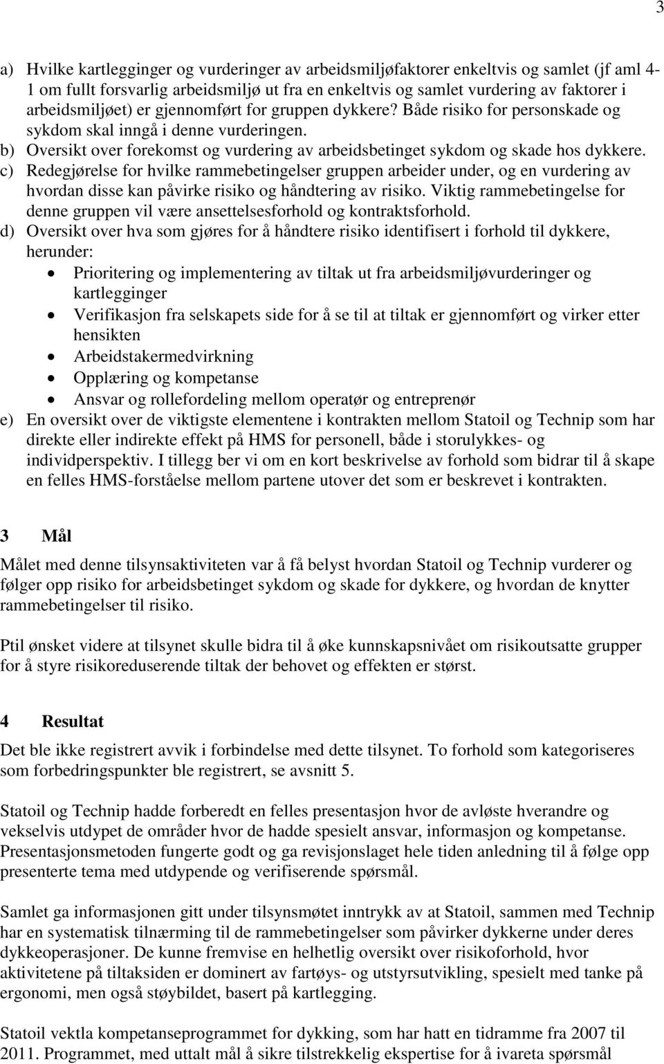 c) Redegjørelse for hvilke rammebetingelser gruppen arbeider under, og en vurdering av hvordan disse kan påvirke risiko og håndtering av risiko.