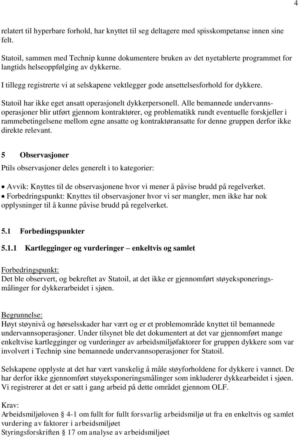 I tillegg registrerte vi at selskapene vektlegger gode ansettelsesforhold for dykkere. Statoil har ikke eget ansatt operasjonelt dykkerpersonell.