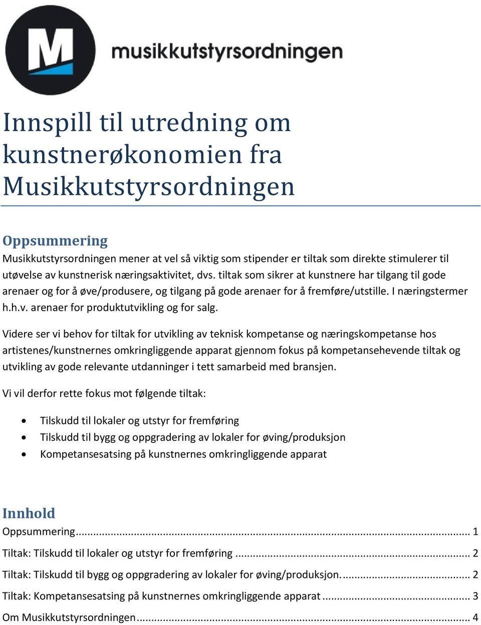 Videre ser vi behov for tiltak for utvikling av teknisk kompetanse og næringskompetanse hos artistenes/kunstnernes omkringliggende apparat gjennom fokus på kompetansehevende tiltak og utvikling av