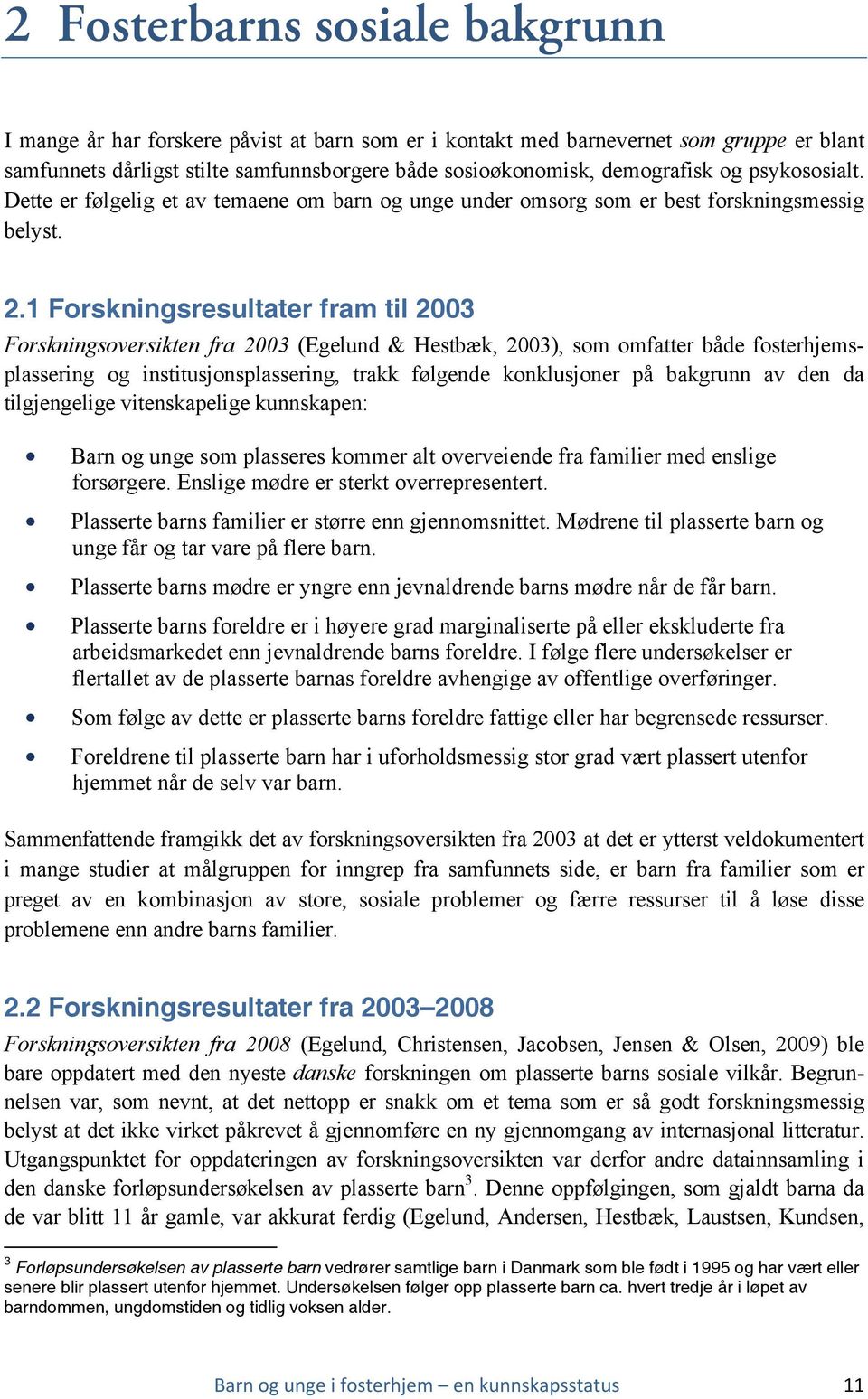 1 Forskningsresultater fram til 2003 Forskningsoversikten fra 2003 (Egelund & Hestbæk, 2003), som omfatter både fosterhjemsplassering og institusjonsplassering, trakk følgende konklusjoner på