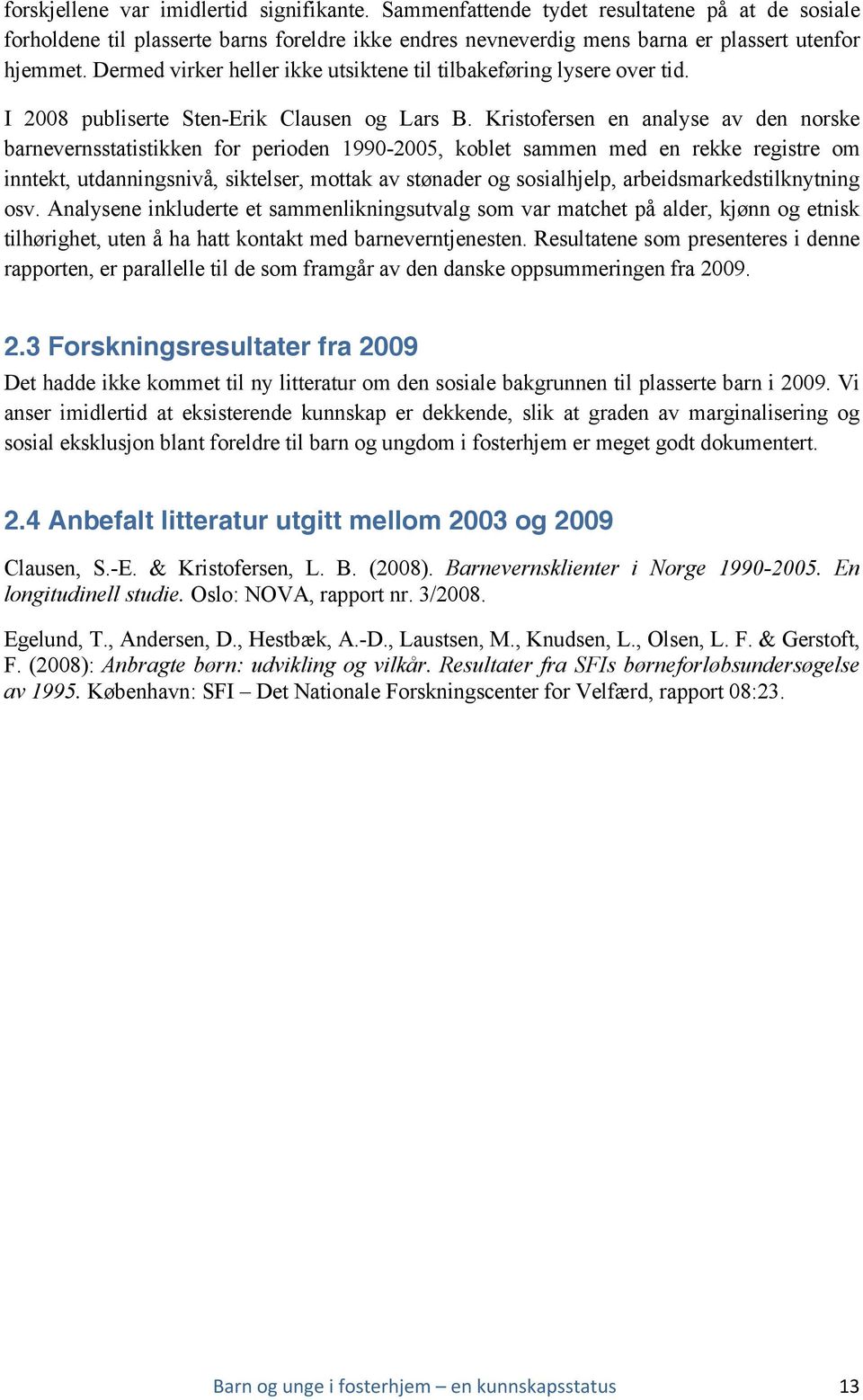 Kristofersen en analyse av den norske barnevernsstatistikken for perioden 1990-2005, koblet sammen med en rekke registre om inntekt, utdanningsnivå, siktelser, mottak av stønader og sosialhjelp,