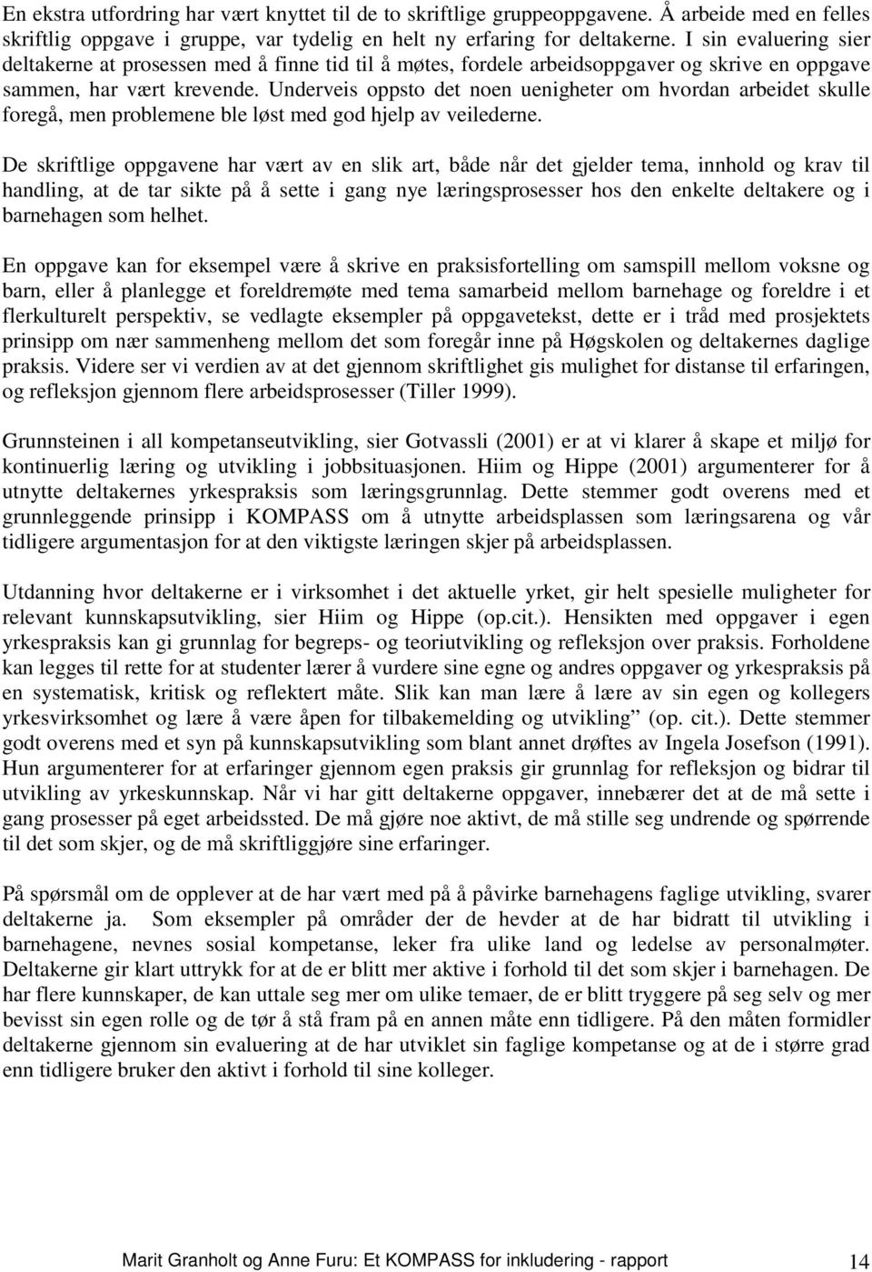 Underveis oppsto det noen uenigheter om hvordan arbeidet skulle foregå, men problemene ble løst med god hjelp av veilederne.