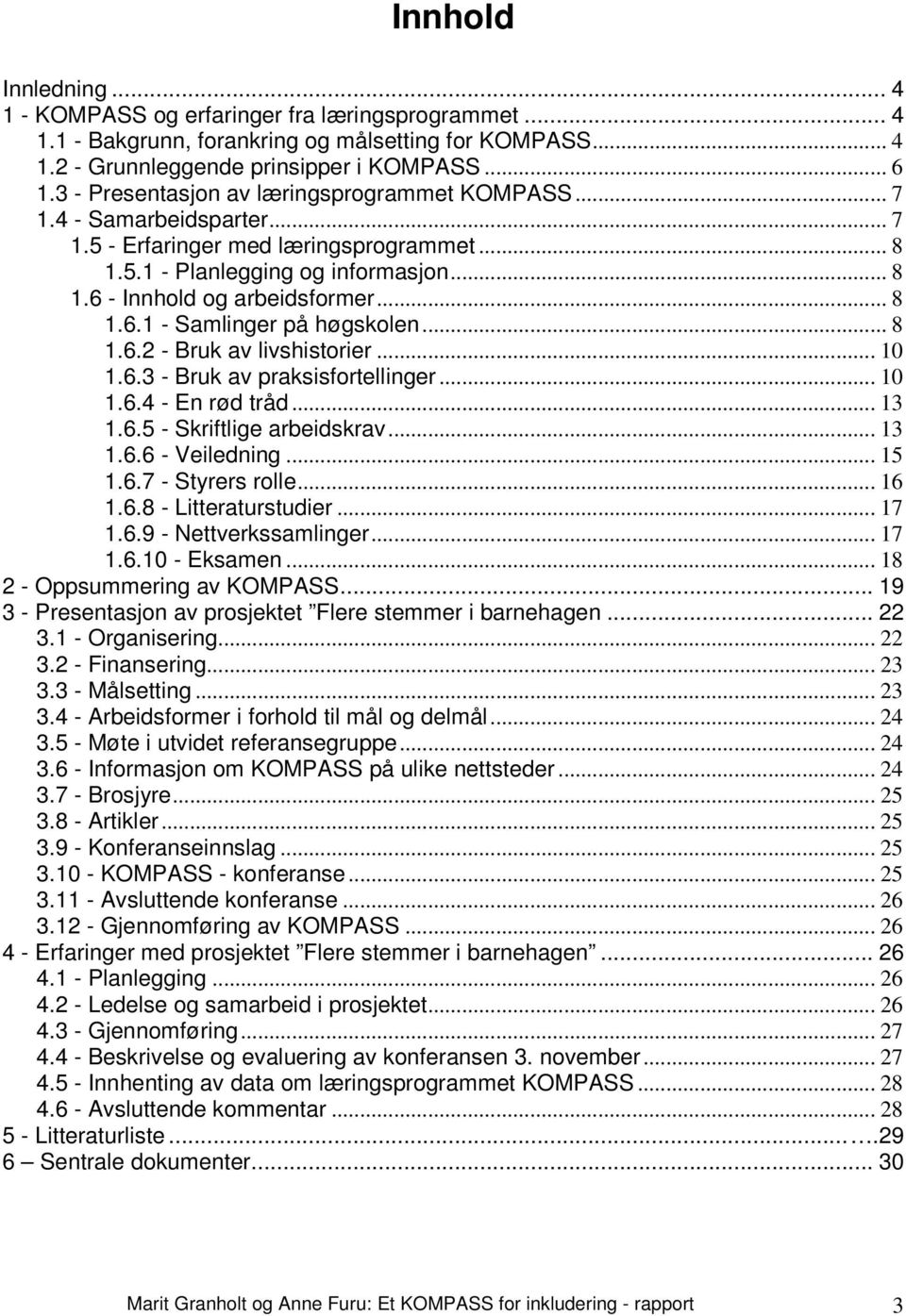 .. 8 1.6.2 - Bruk av livshistorier... 10 1.6.3 - Bruk av praksisfortellinger... 10 1.6.4 - En rød tråd... 13 1.6.5 - Skriftlige arbeidskrav... 13 1.6.6 - Veiledning... 15 1.6.7 - Styrers rolle... 16 1.