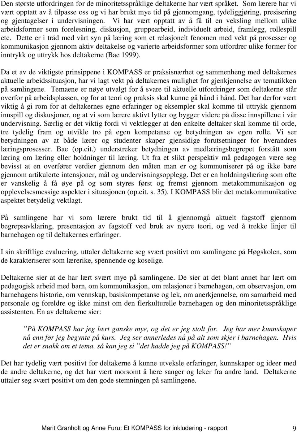 Vi har vært opptatt av å få til en veksling mellom ulike arbeidsformer som forelesning, diskusjon, gruppearbeid, individuelt arbeid, framlegg, rollespill etc.