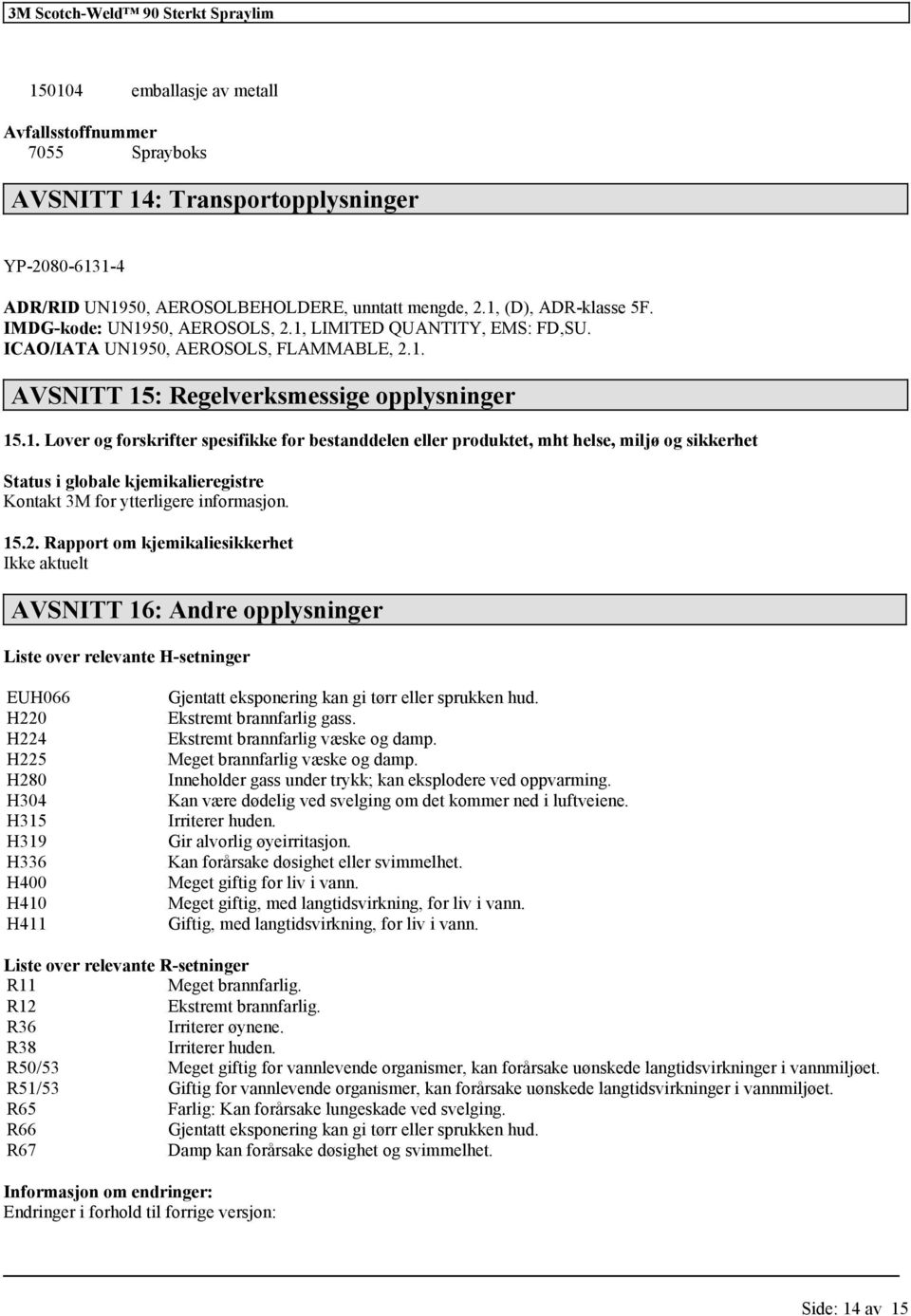 15.2. Rapport om kjemikaliesikkerhet Ikke aktuelt AVSNITT 16: Andre opplysninger Liste over relevante H-setninger EUH066 H220 H224 H225 H280 H304 H315 H319 H336 H400 H410 H411 Gjentatt eksponering