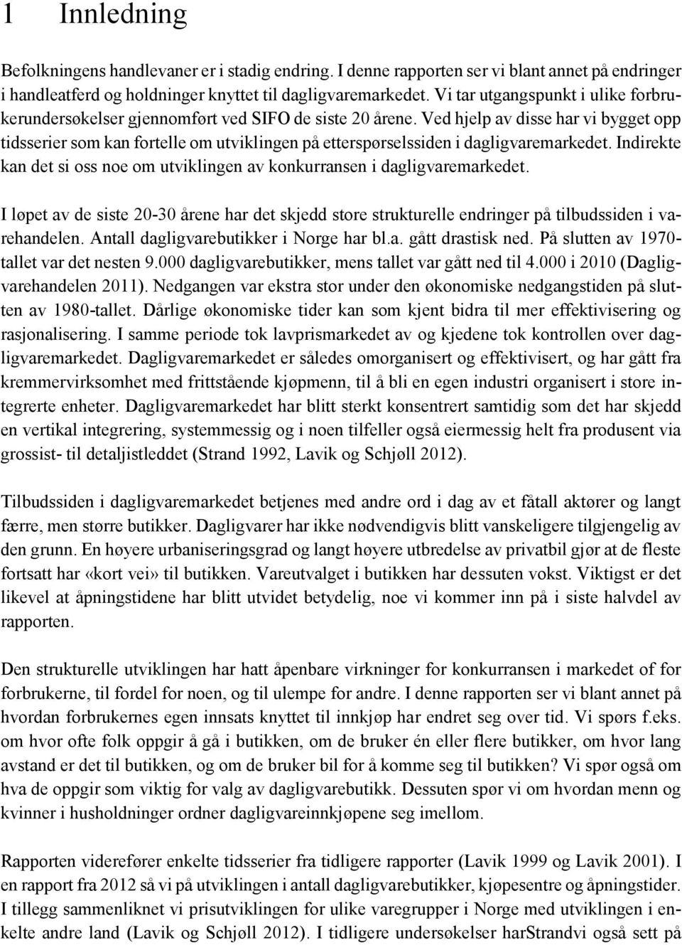 Ved hjelp av disse har vi bygget opp tidsserier som kan fortelle om utviklingen på etterspørselssiden i dagligvaremarkedet.